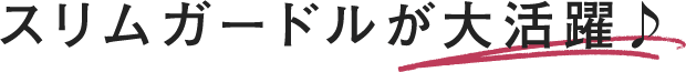 スリムガードルが大活躍！